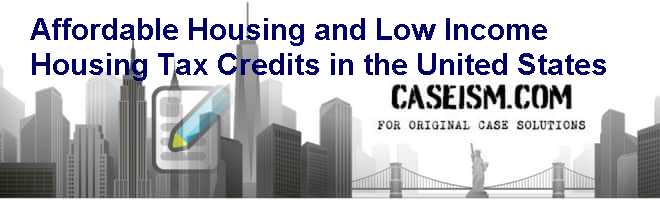 Affordable Housing and Low Income Housing Tax Credits in the United States Case Solution Affordable Housing and Low Income Housing Tax Credits in the United States Case Solution